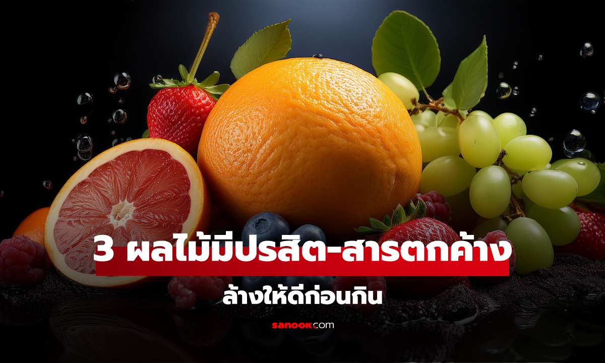 3 ผลไม้ ผู้เชี่ยวชาญเตือนล้างให้ดีก่อนกิน 