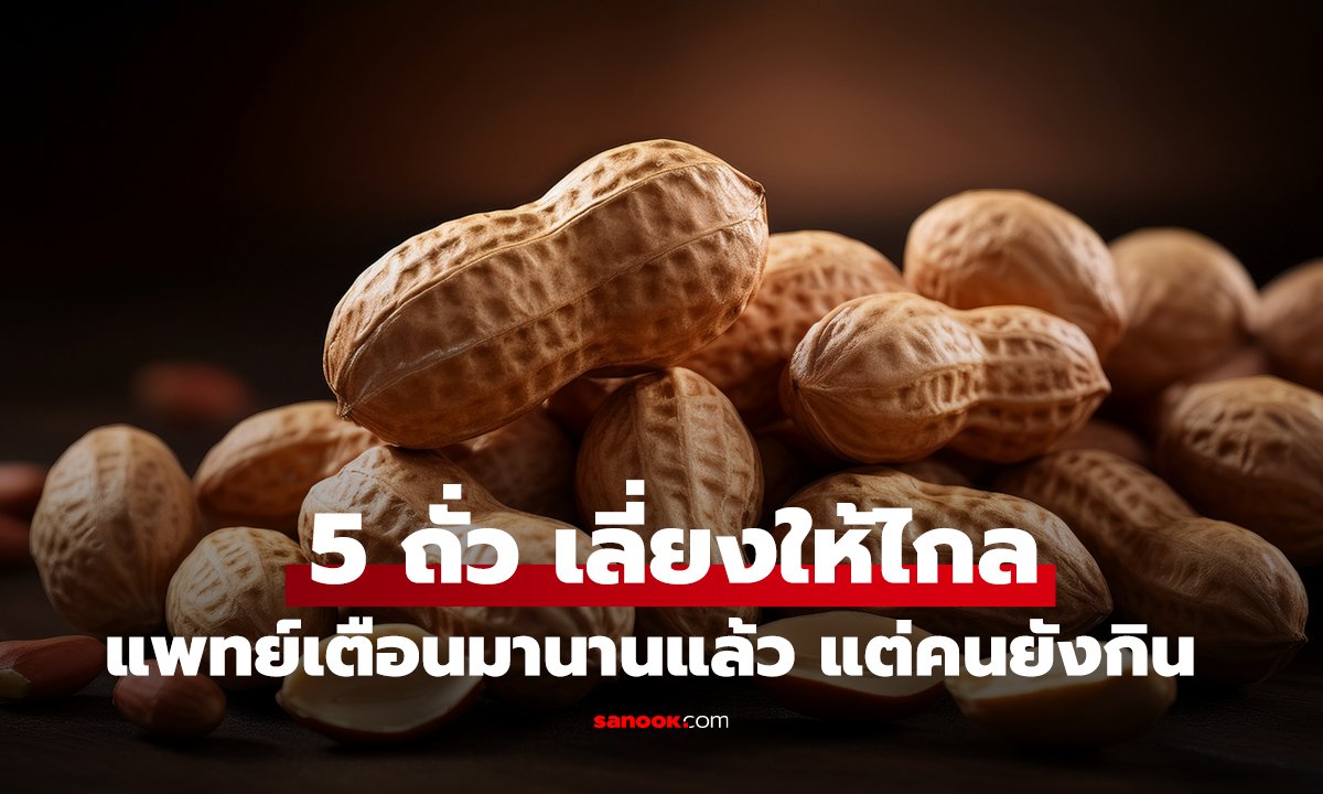 5 ถั่ว เลี่ยงให้ไกล แพทย์เตือนมานานแล้ว แต่คนยังกิน!