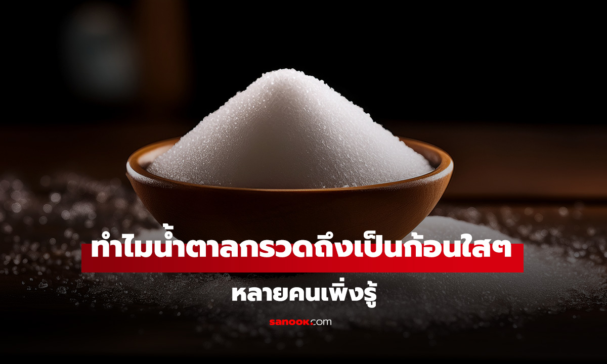 ทำไมน้ำตาลกรวดถึงเป็นก้อนใสๆ? ต่างจากน้ำตาลทรายตรงไหน หลายคนเพิ่งรู้