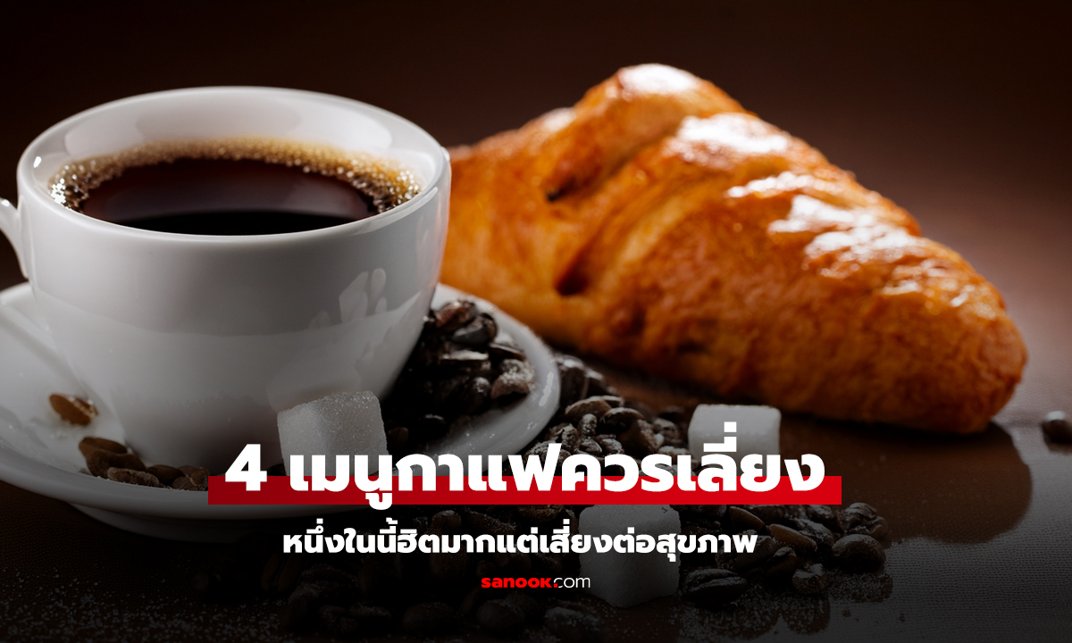 4 เมนูกาแฟควรเลี่ยง หนึ่งในนี้ฮิตมากแต่เสี่ยงต่อสุขภาพ