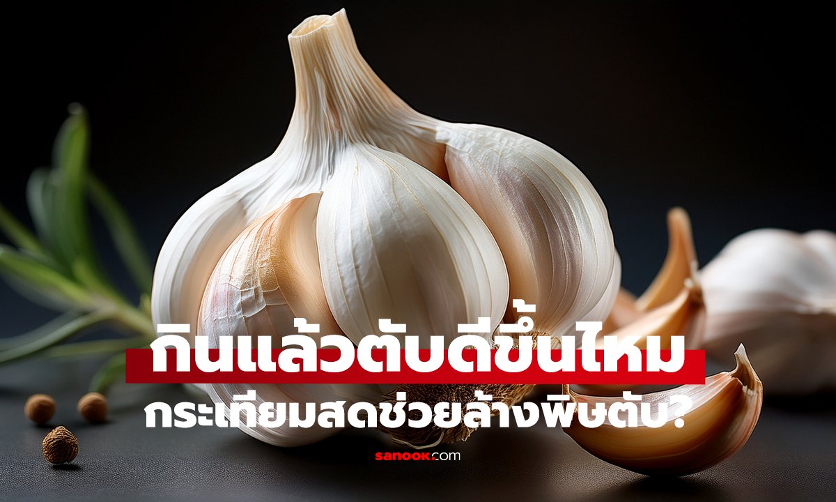 กระเทียมสดช่วยล้างพิษตับ? จริงหรือแค่ความเชื่อ