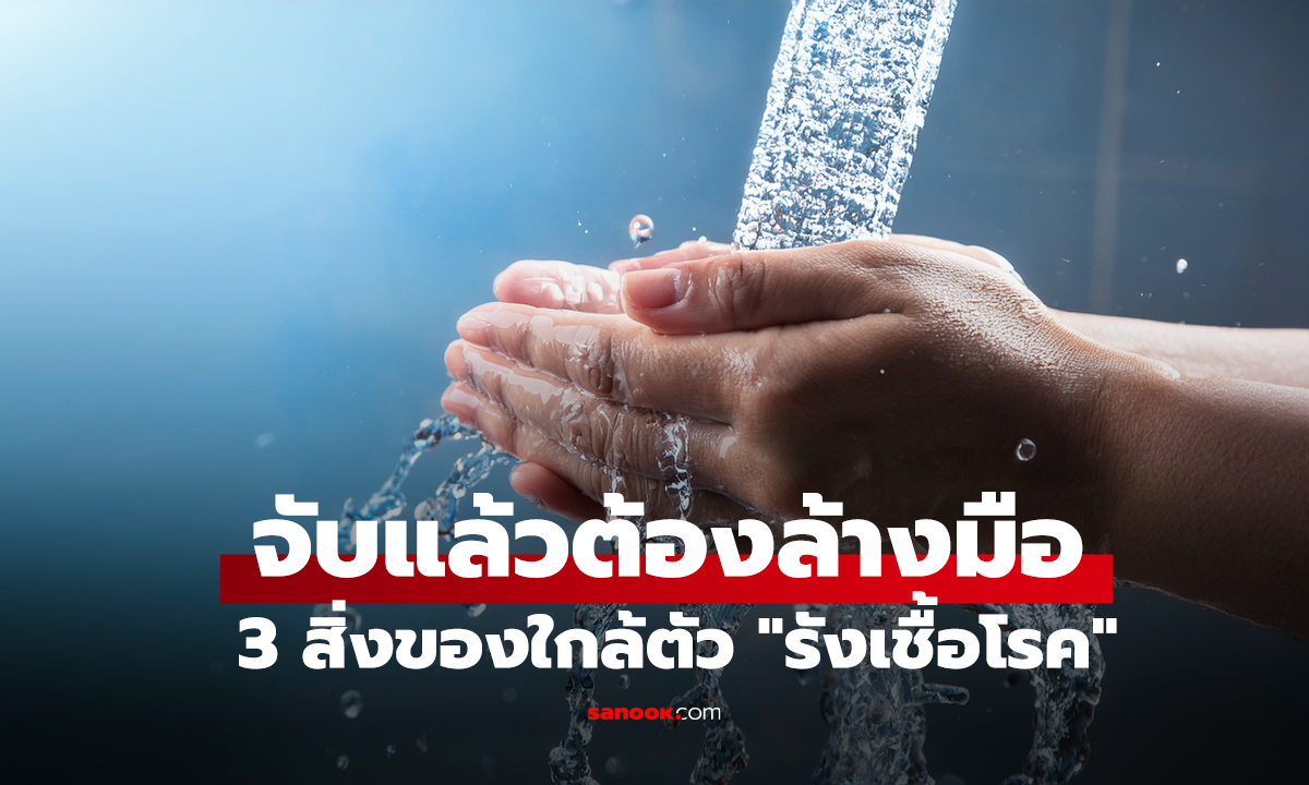 จับแล้วต้องล้างมือ! กูรูแฉ 3 สิ่งของใกล้ตัว 