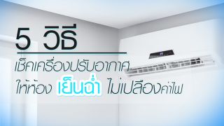 5 วิธีเช็คเครื่องปรับอากาศให้ห้องเย็นฉ่ำไม่เปลืองค่าไฟ