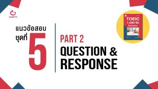 TOEIC 1,000 ข้อ ฟิตก่อนสอบ แนวข้อสอบ ชุดที่ 5 Part 2: Question & Response