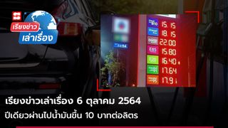 เรียงข่าวเล่าเรื่อง 6 ต.ค. 64 - ปีเดียวผ่านไปน้ำมันขึ้น 10 บาทต่อลิตร