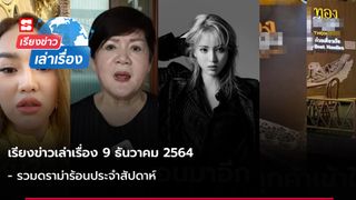 เรียงข่าวเล่าเรื่อง 9 ธ.ค. 64 - รวมดราม่าร้อนประจำสัปดาห์