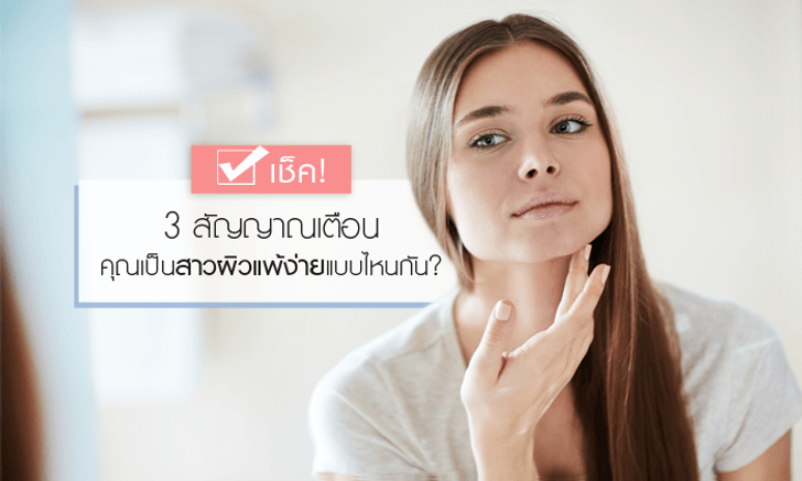 เช็ค! 3 สัญญาณเตือน คุณเป็นสาวผิวแพ้ง่ายแบบไหนกัน?