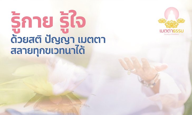 รู้กาย รู้ใจด้วย สติ ปัญญา เมตตา สลายทุกขเวทนาได้