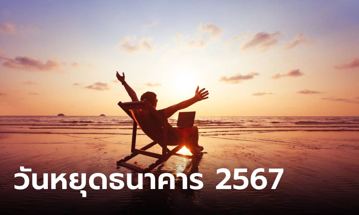 วันหยุดธนาคาร 2567 วันหยุดสถาบันการเงิน รู้ไว้จะได้หยุดตาม