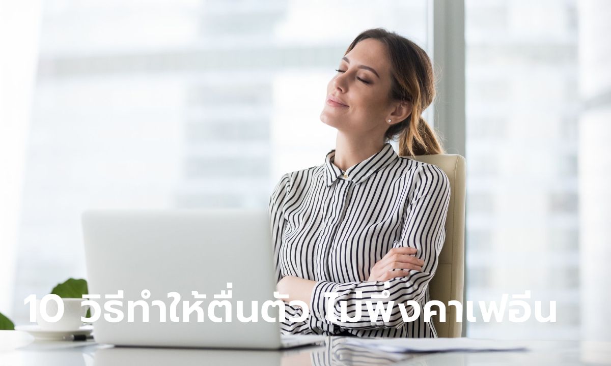 10 วิธีทำให้รู้สึกตื่นตัว กระปรี้กระเปร่า แบบไม่ต้องพึ่งคาเฟอีน