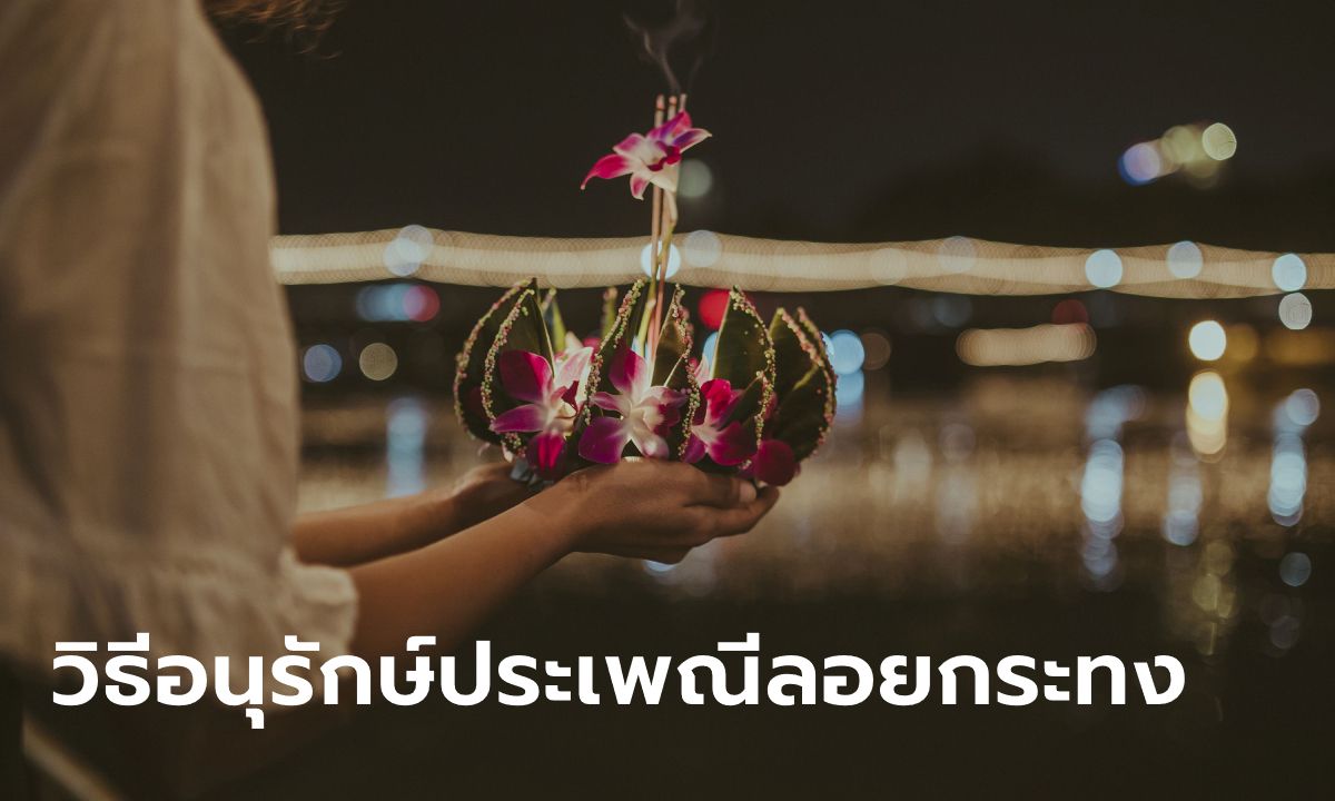 6 วิธีอนุรักษ์ประเพณีลอยกระทง ให้สืบต่อไปยังคนรุ่นหลังอย่างทรงคุณค่า