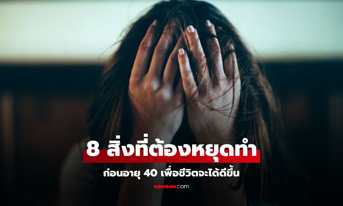 8 สิ่งที่ต้องหยุดทำก่อนอายุ 40 เพื่อชีวิตที่ดีขึ้น