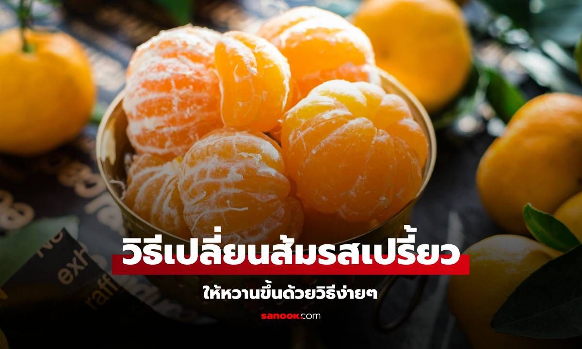 วิธีเปลี่ยน "ส้ม" รสเปรี้ยวให้หวานขึ้นด้วยวิธีง่ายๆ