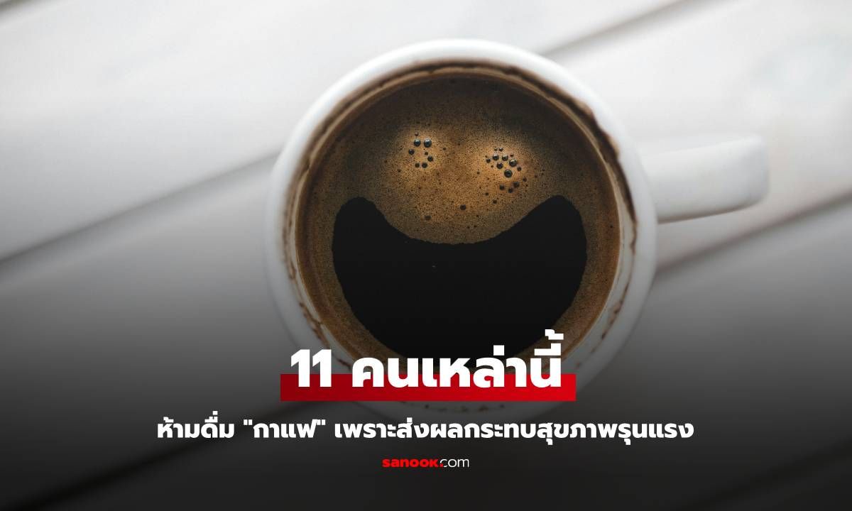 11 คนเหล่านี้ห้ามดื่ม "กาแฟ" เพราะส่งผลกระทบสุขภาพรุนแรง