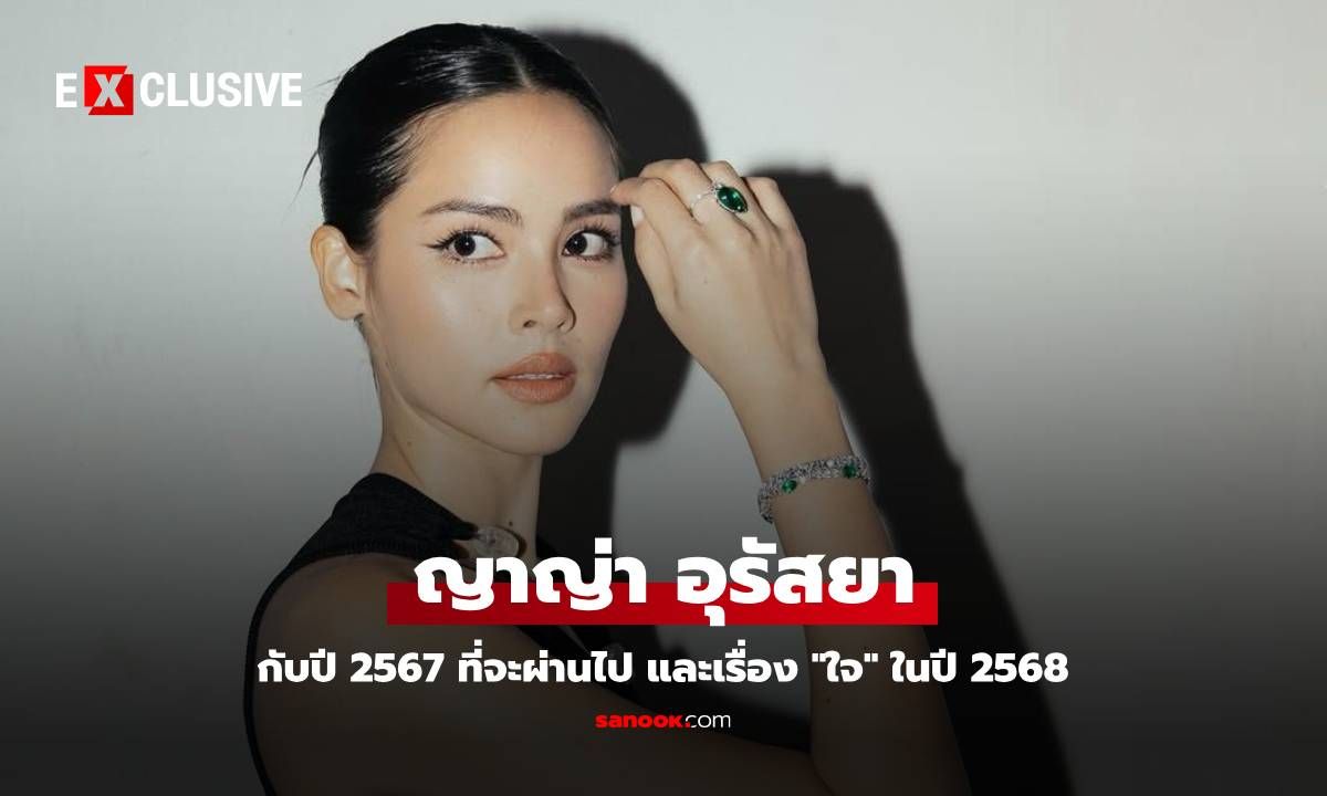 "ญาญ่า อุรัสยา" กับปี 2567 ที่กำลังจะผ่านไป และเป้าหมายเรื่อง "ใจ" ในปี 2568