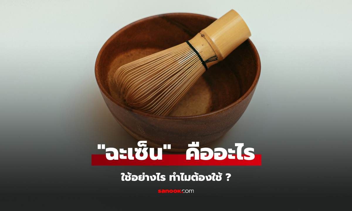 "ฉะเซ็น" หรือตะกร้อตีชาคืออะไร ใช้อย่างไร ทำไมต้องใช้?