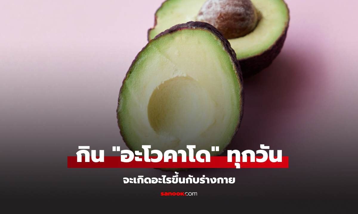 ถ้ากิน "อะโวคาโด" ทุกวันจะเกิดอะไรขึ้นกับร่างกาย