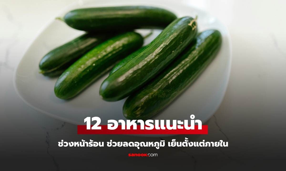 12 อาหารแนะนำช่วงหน้าร้อน ช่วยลดอุณหภูมิ เย็นตั้งแต่ภายใน