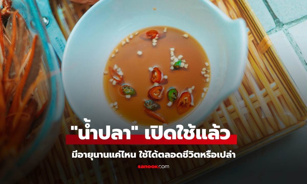 "น้ำปลา" เปิดใช้แล้ว มีอายุนานแค่ไหน ใช้ได้ตลอดชีวิตหรือเปล่า