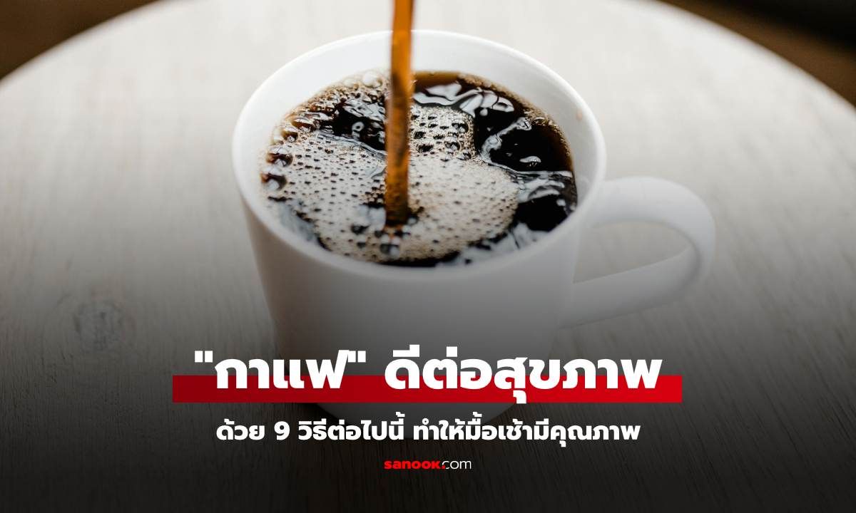 9 วิธีทำให้ "กาแฟ" กลายเป็นมื้อสุขภาพในตอนเช้า