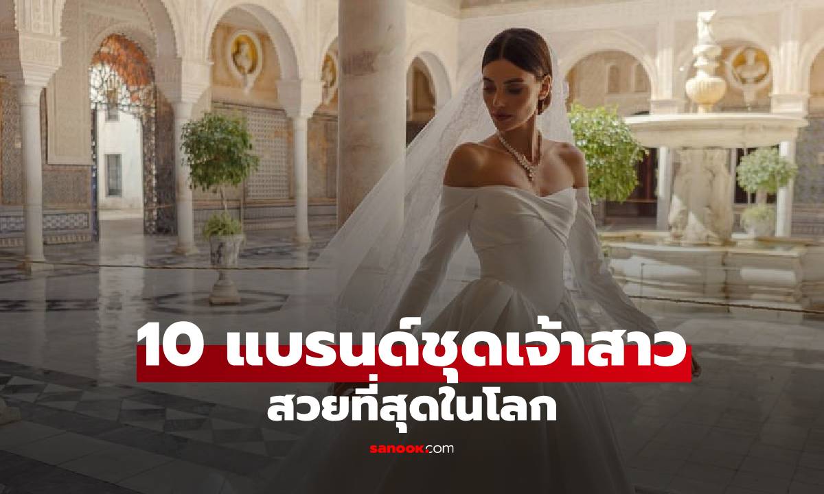 10 แบรนด์ชุดเจ้าสาวที่สวยที่สุดในโลก ไอเดียสำหรับงานแต่งงาน
