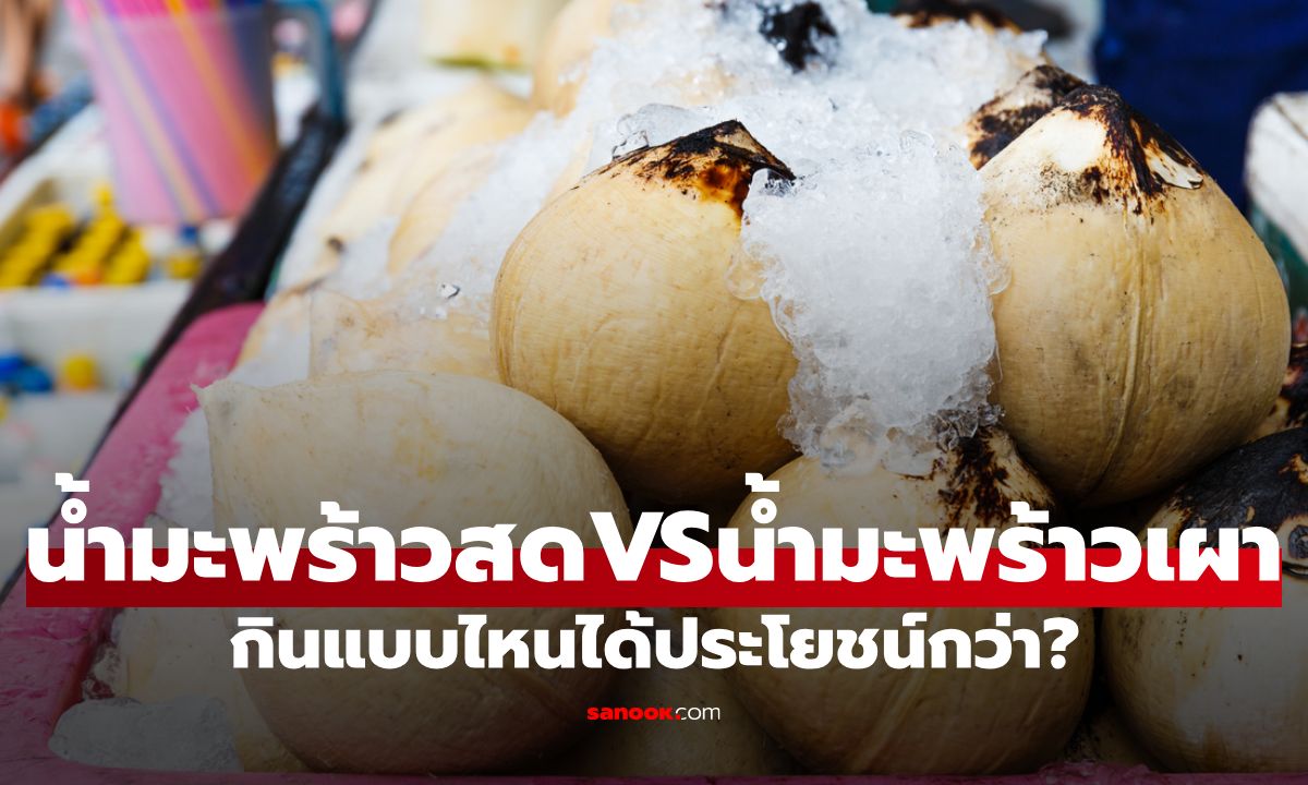 น้ำมะพร้าวสด VS น้ำมะพร้าวเผา ดื่มแบบไหนให้ประโยชน์มากกว่า