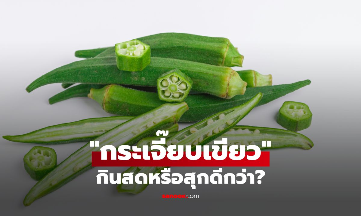 กระเจี๊ยบเขียวกินสดหรือสุกดีกว่า? เผยประโยชน์และวิธีทำให้อร่อยได้สุขภาพ