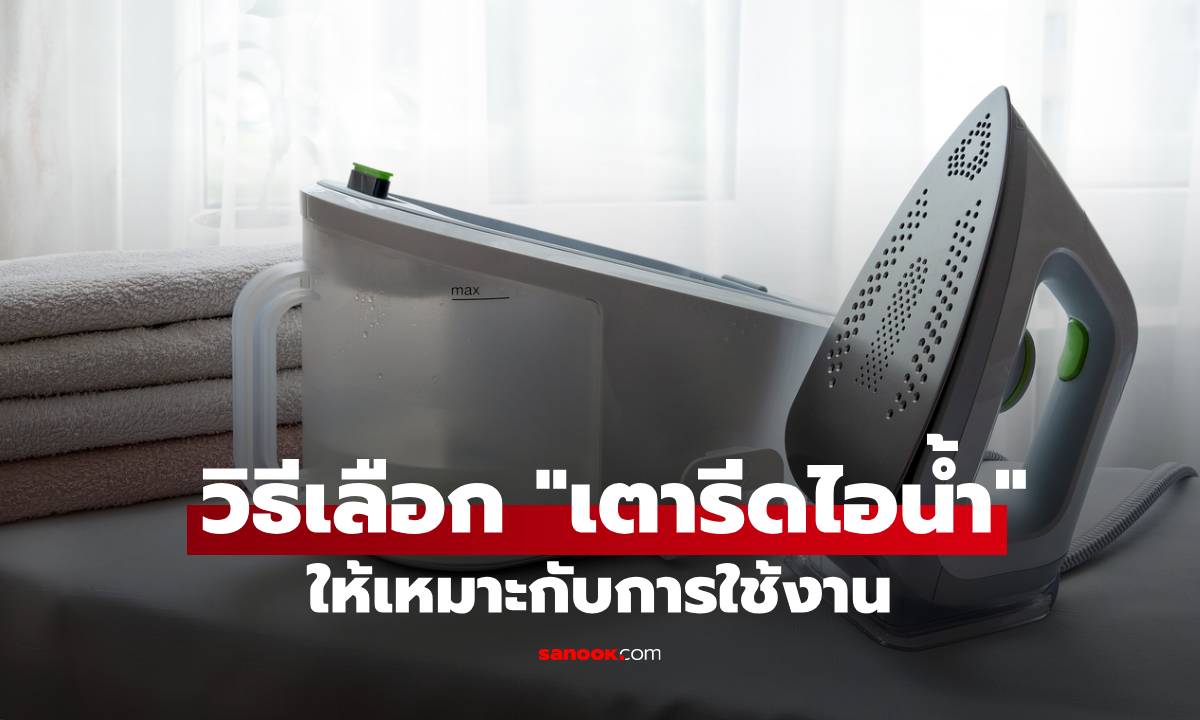 เคล็ดลับเลือก “เตารีดไอน้ำ” อย่างไร ให้เหมาะสมกับการใช้งานของเรา