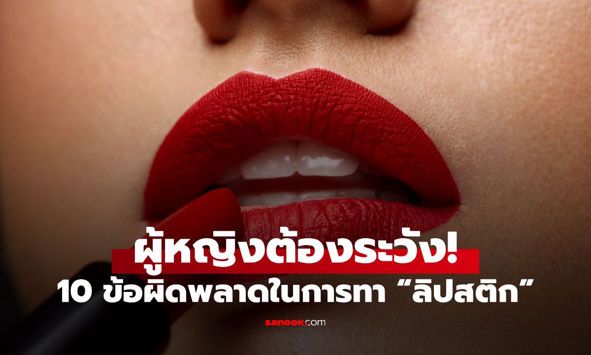 10 ข้อผิดพลาดในการทา “ลิปสติก” ที่ผู้หญิงทุกคนควรรู้