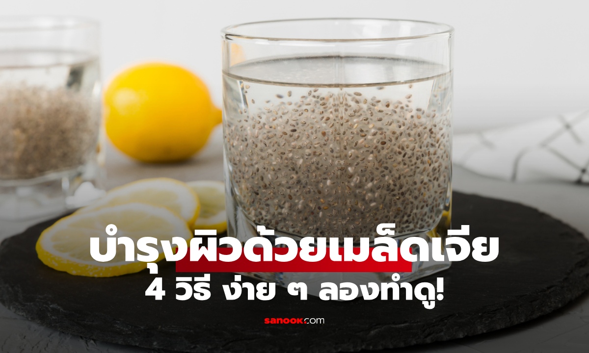4 วิธีบำรุงผิวด้วย "เมล็ดเจีย" เคล็ดลับง่าย ๆ เพื่อผิวสวยใส