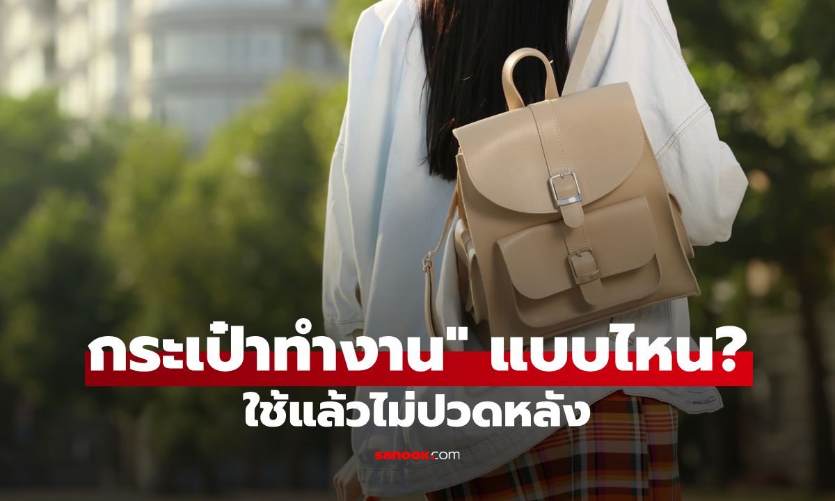 เลือก "กระเป๋าทำงาน" แบบไหน ใช้แล้วไม่ "ปวดหลัง"