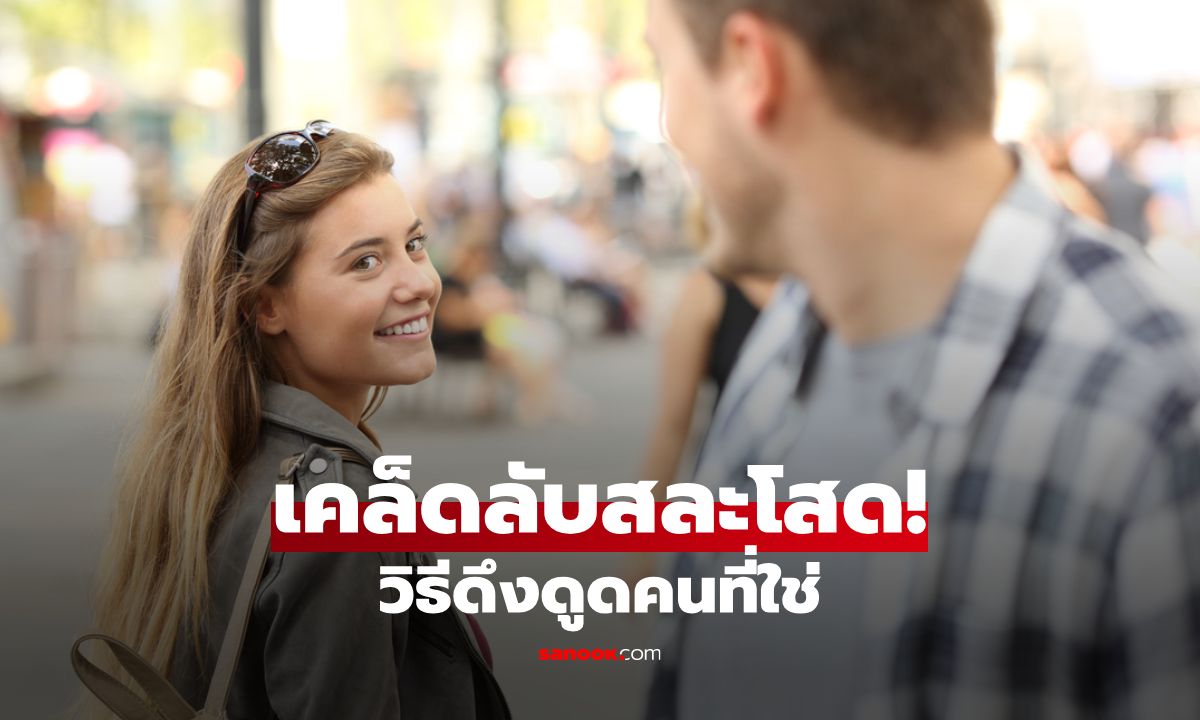 อยากมีแฟนต้องทำอย่างไร เคล็ดลับดึงดูดคนที่ใช่สำหรับคนโสด