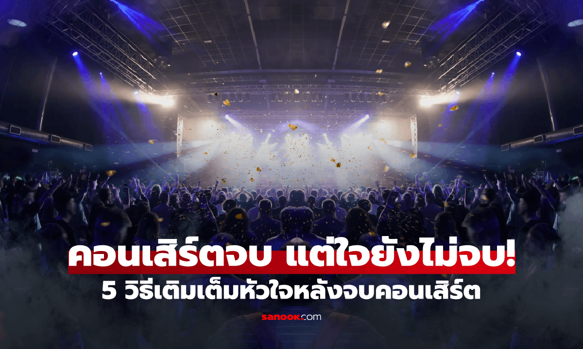 คอนเสิร์ตจบ แต่ใจยังไม่จบ! กับ 5 วิธีเติมเต็มหัวใจหลังจบคอนเสิร์ต
