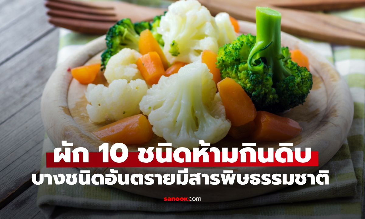 ผัก 10 ชนิดห้ามกินดิบ บางชนิดมีสารพิษธรรมชาติ แนะทำให้สุก ได้ประโยชน์เต็มๆ