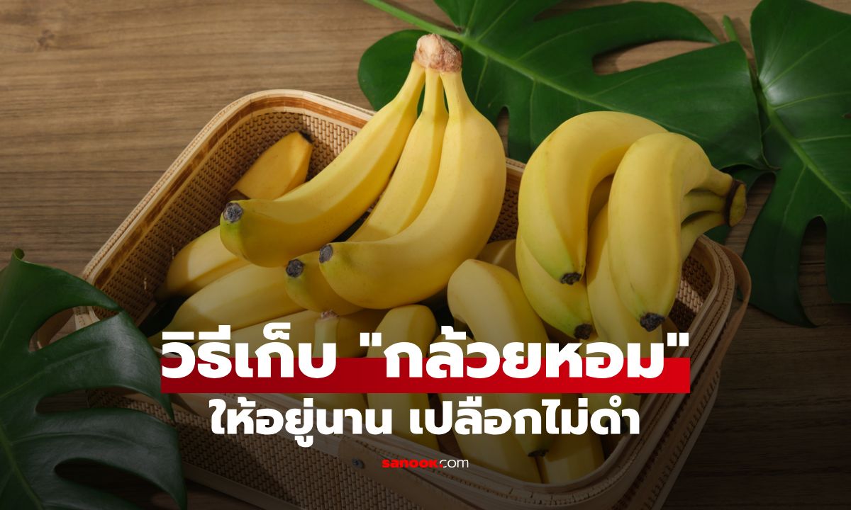 วิธีเก็บ "กล้วยหอม" ให้อยู่ได้นาน 2 สัปดาห์ เคล็ดลับที่ทำให้เปลือกไม่ดำ