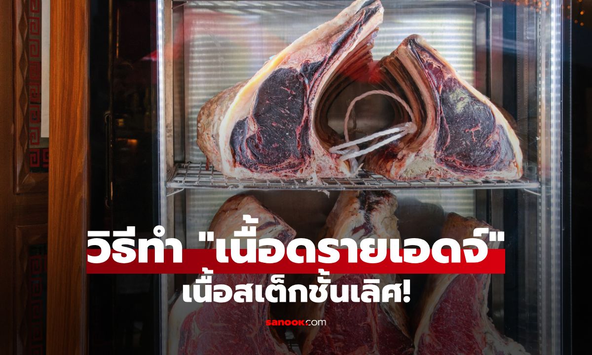 วิธีทำ "เนื้อดรายเอดจ์" ด้วยตนเอง เปลี่ยนเนื้อธรรมดาให้เป็นสเต็กชั้นเลิศ