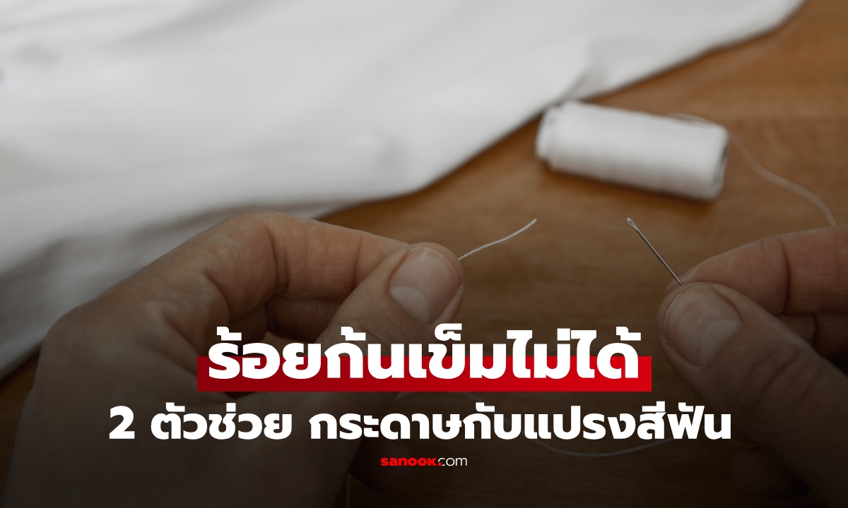 ร้อยก้นเข็มไม่ได้ ลองใช้ตัวช่วย 2 สิ่ง แค่กระดาษกับแปรงสีฟัน ผลลัพธ์ว้าวมาก