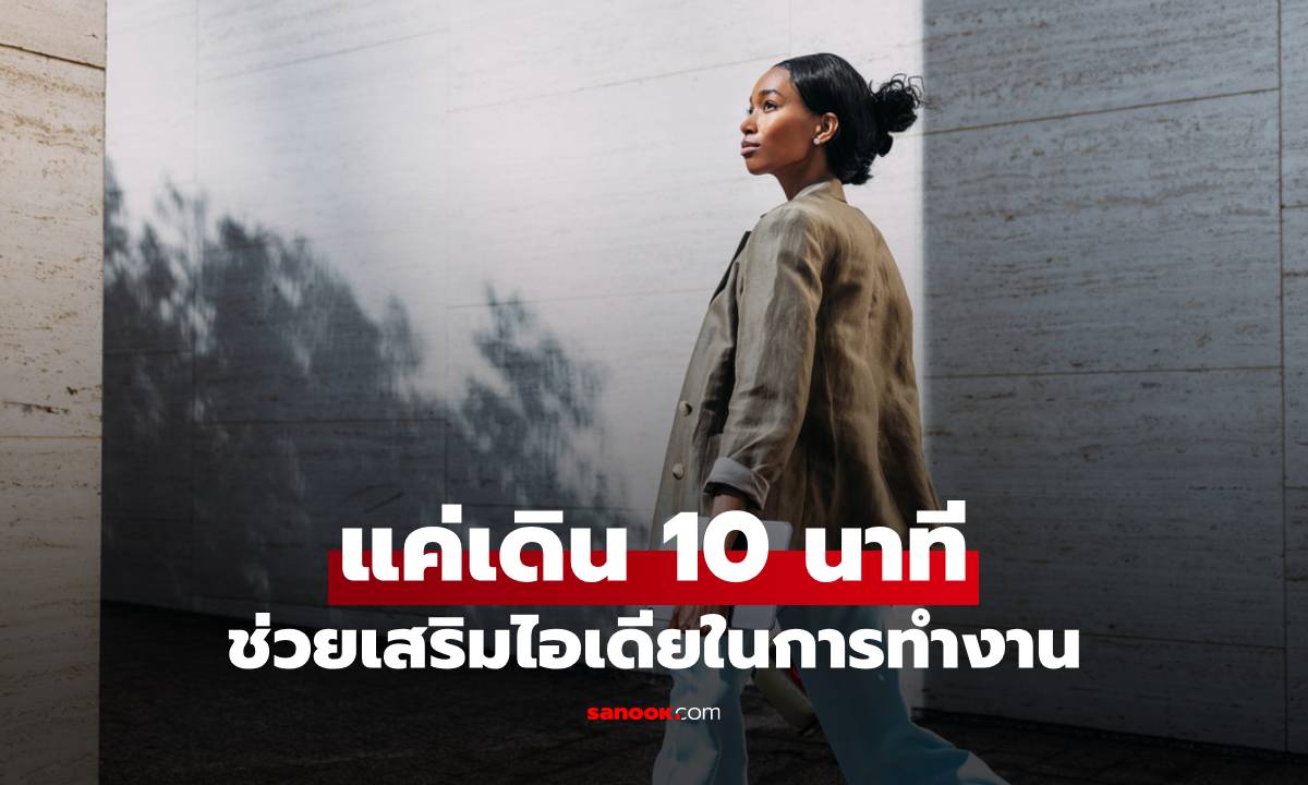 .รู้หรือไม่? เดิน 10 นาทีระหว่างงาน ช่วยให้ไอเดียพุ่งได้จริง!.