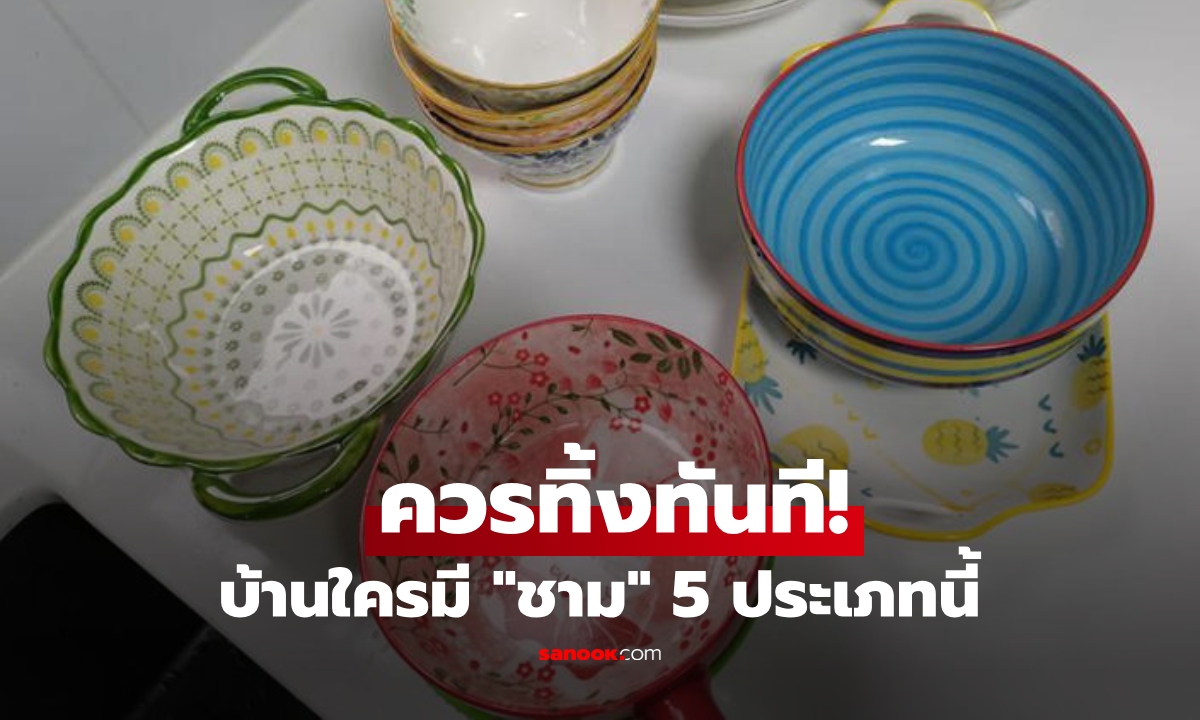 เช็กในครัว “ชาม” 5 ประเภท ที่ควรทิ้งทันที! เพื่อสุขภาพที่ปลอดภัยของคนทั้งบ้าน