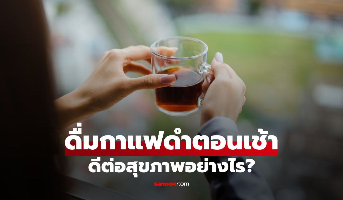ดื่มกาแฟดำตอนเช้า ดีต่อสุขภาพอย่างไร? เผยประโยชน์พร้อมข้อที่ต้องระวัง