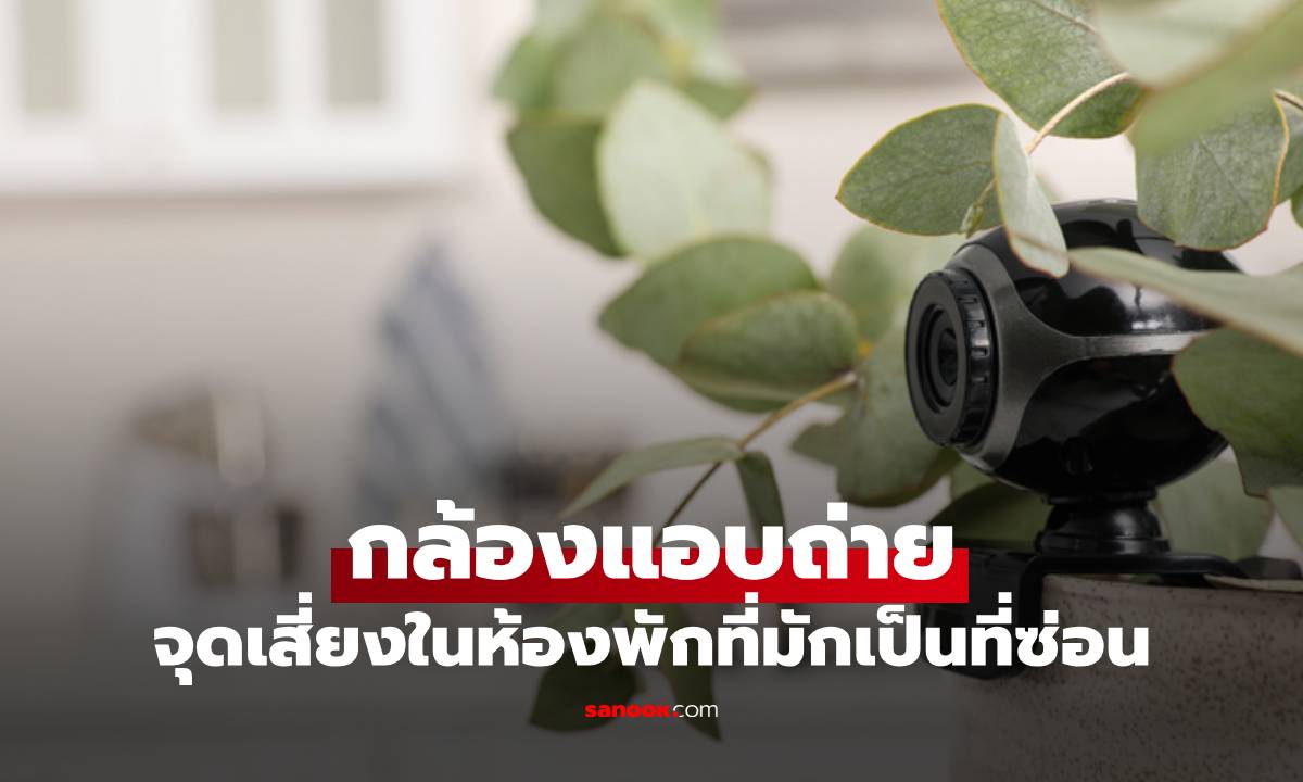 จุดเสี่ยงในห้องพักที่มักเป็นที่ซ่อน "กล้องแอบถ่าย" หลายคนมองข้าม