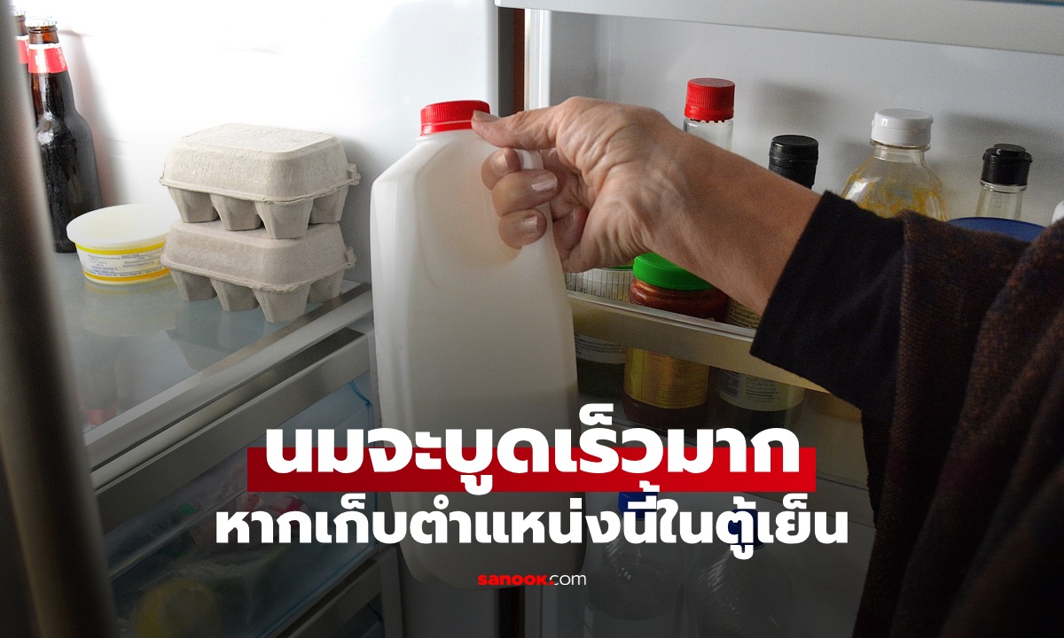 อย่าแช่ "นม" ในตำแหน่งนี้ของตู้เย็น เพราะมันยิ่งเร่งให้บูดเร็วขึ้น ย้ายที่ด่วน!