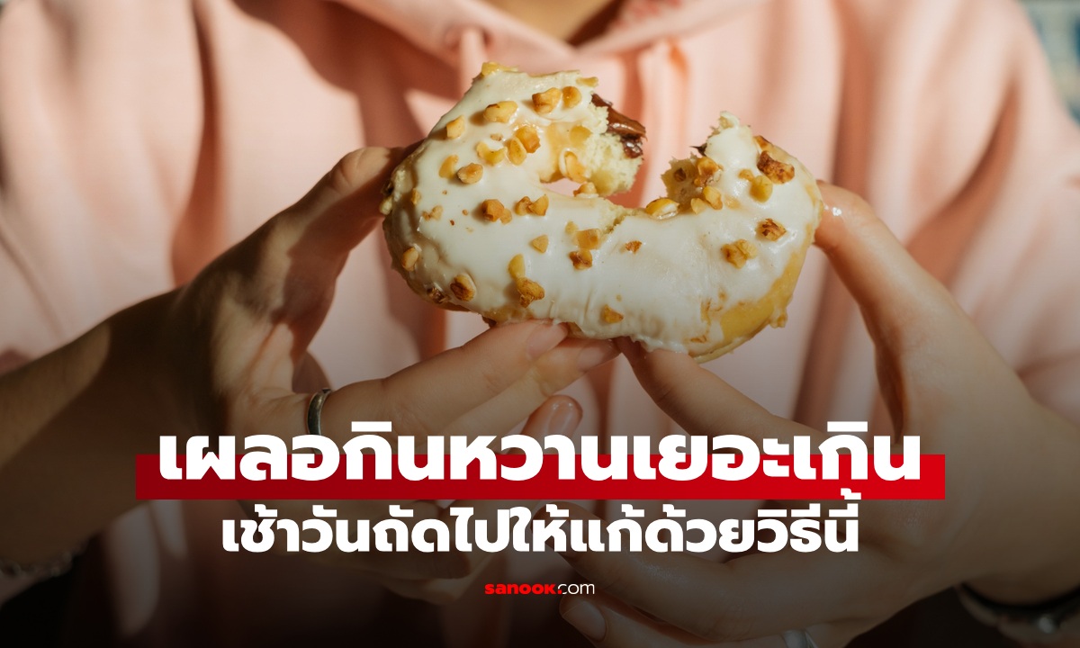 เผลอกินหวานมากเกิน เช้าวันถัดไป "แก้ตัว" ด้วยวิธีนี้ คุมระดับน้ำตาลในเลือดให้สมดุล