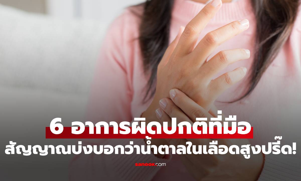 6 อาการผิดปกติที่มือ สัญญาณบ่งบอกว่าน้ำตาลในเลือดสูงปรี๊ด!
