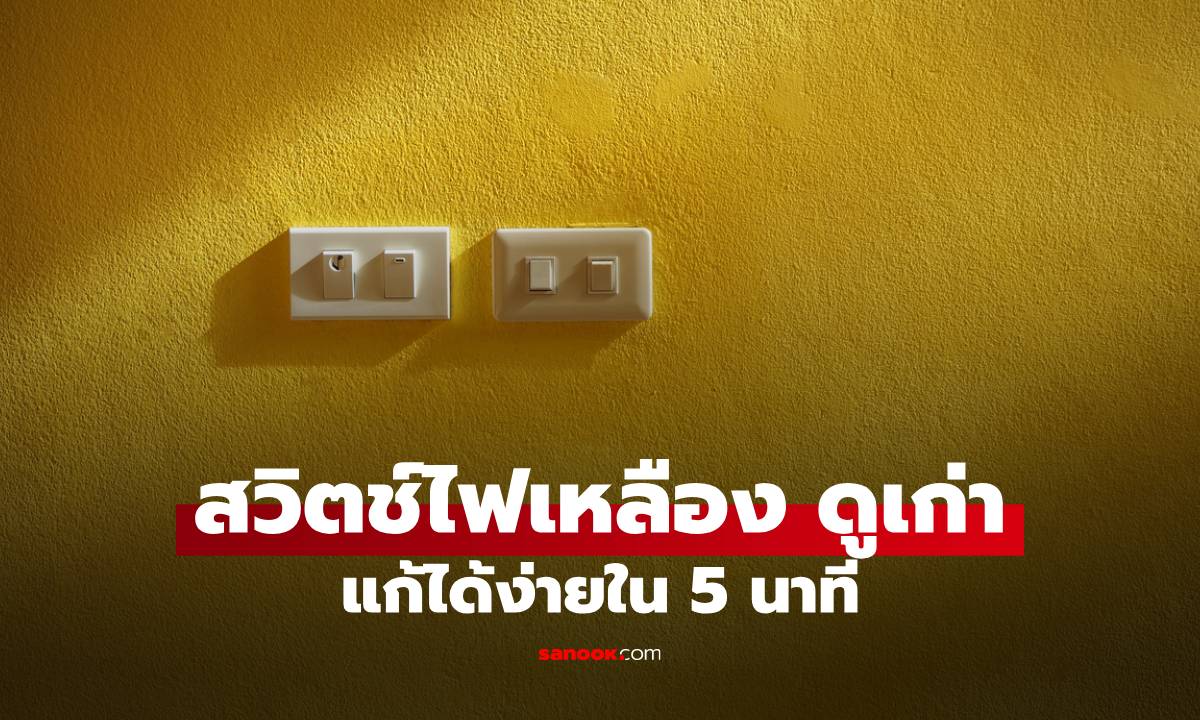 สวิตช์ไฟเหลือง ดูเก่า แก้ได้ง่ายใน 5 นาที