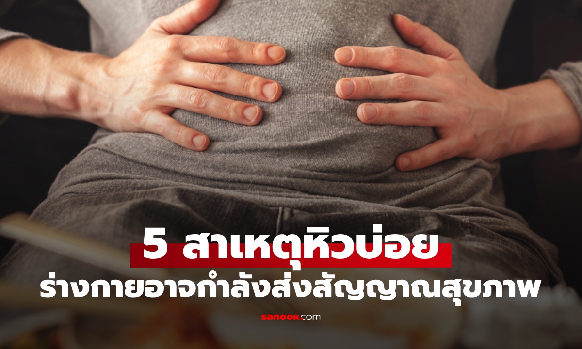 5 สาเหตุที่ทำให้รู้สึกหิว ทั้งที่เพิ่งกินไม่นาน ร่างกายอาจกำลังส่งสัญญาณสุขภาพ