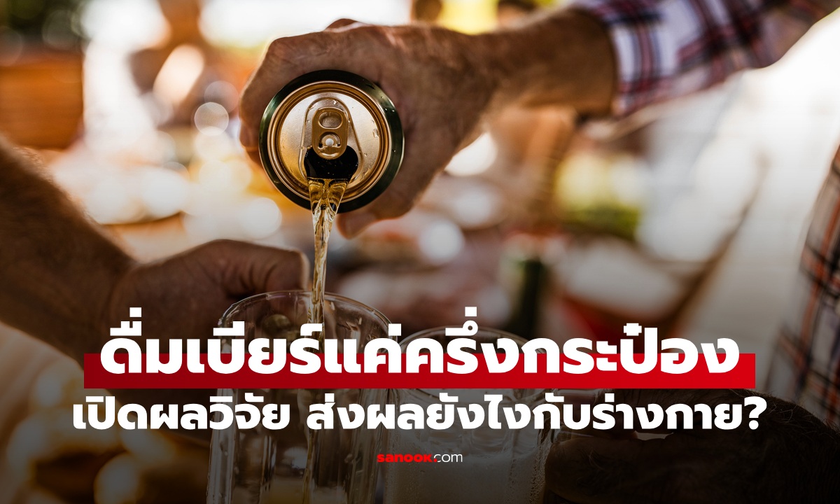 ดื่มเบียร์แค่ครึ่งกระป๋อง ส่งผลต่อสุขภาพยังไง เปิดผลวิจัย จิบเบาๆ ไม่อันตรายจริงไหม?