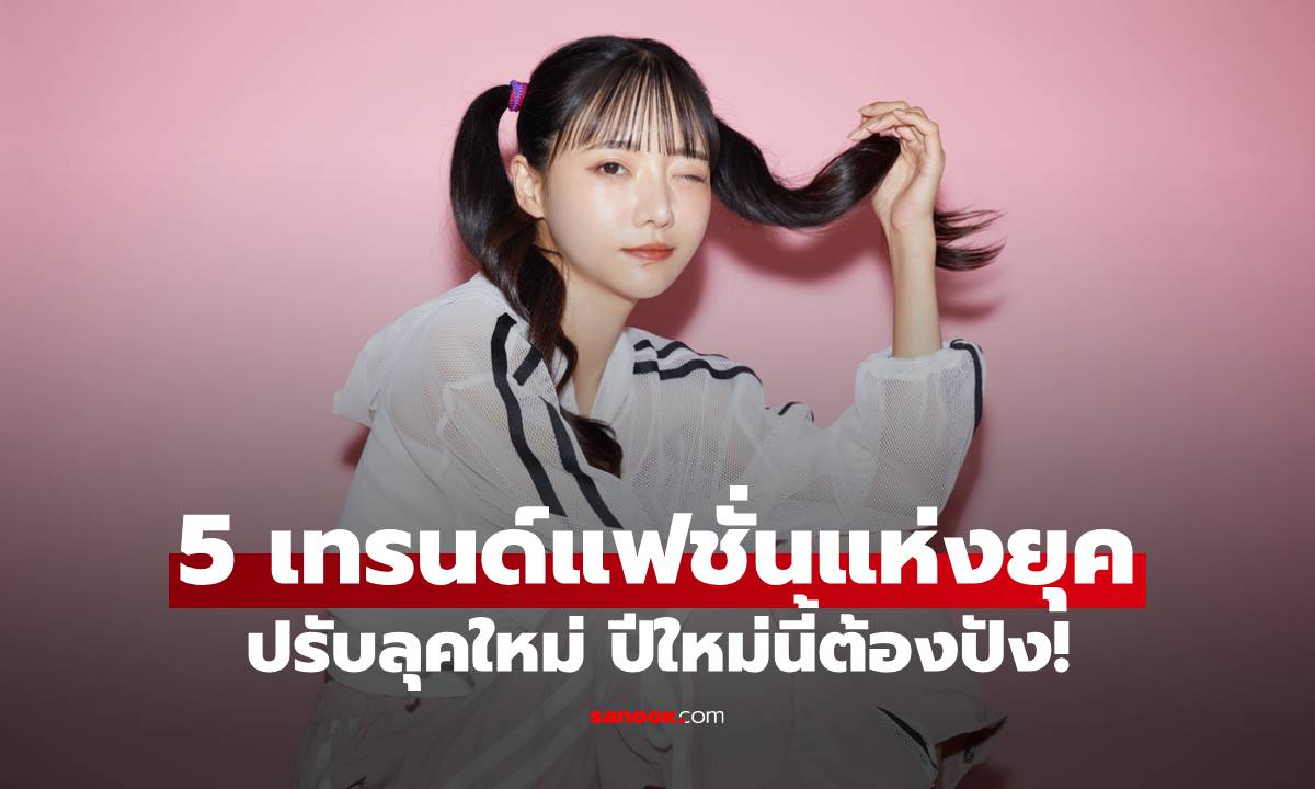 5 เทรนด์แฟชั่นแห่งยุค อัปเกรดลุคให้ 'ดูแพง' และ 'มั่นใจ' ปีใหม่นี้ต้องปัง!