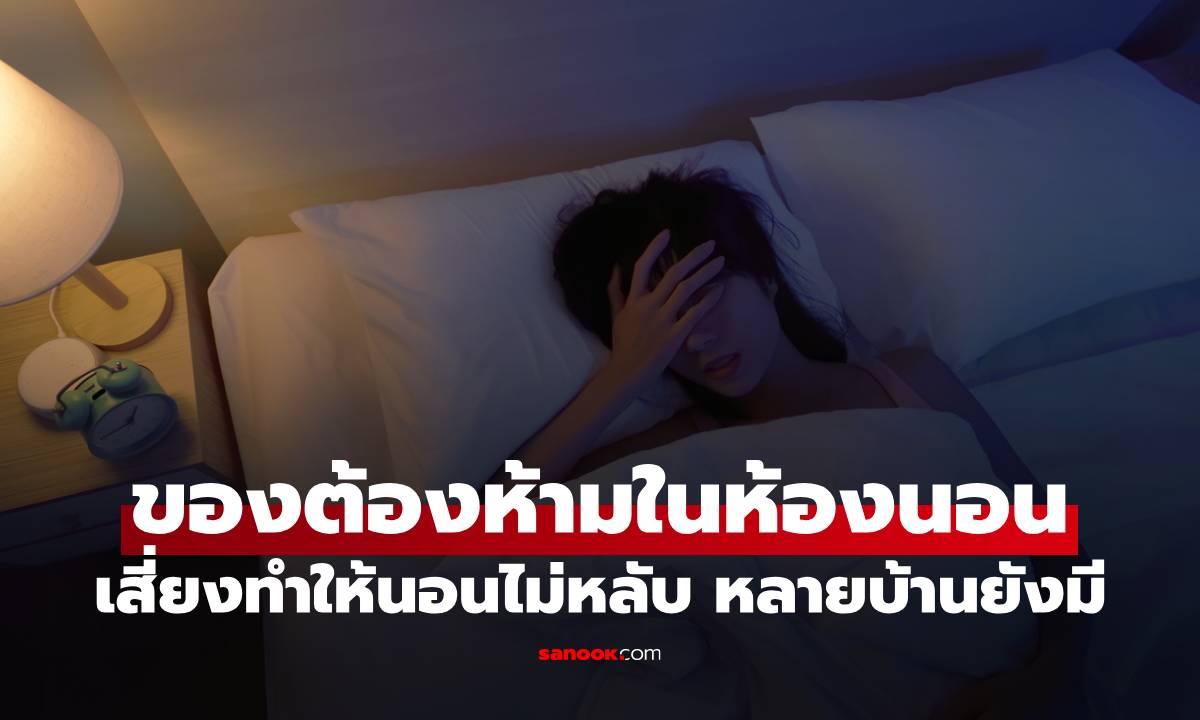 ของต้องห้ามในห้องนอน เสี่ยงทำให้นอนไม่หลับ เชื่อไหมหลายบ้านยังมี