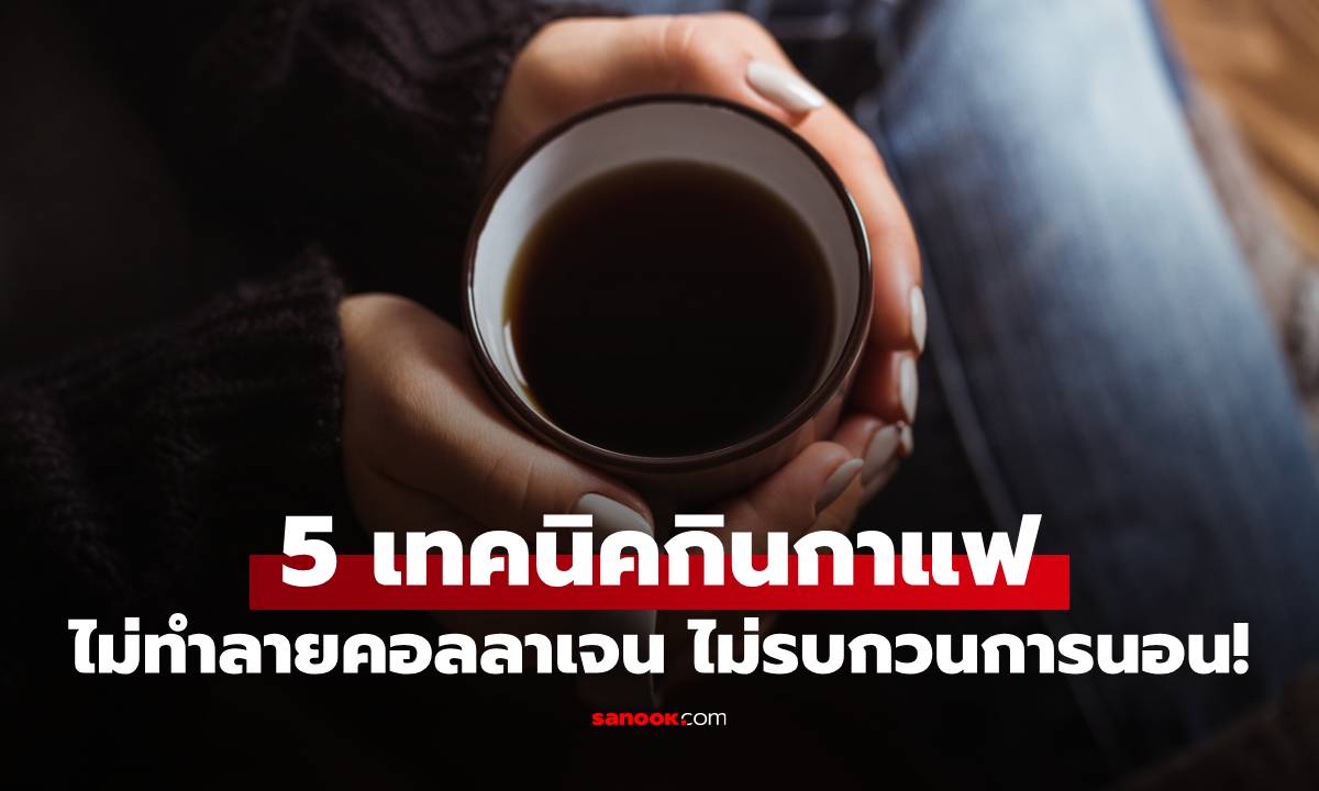 เปิด 5 เทคนิคกินกาแฟสไตล์สาวสุขภาพดี ไม่ทำลายคอลลาเจน ไม่รบกวนการนอน!